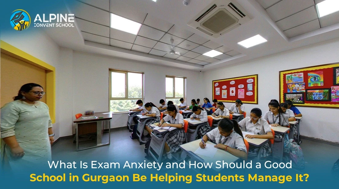 What Is Exam Anxiety and How Should a Good School in Gurgaon Be Helping Students Manage It?