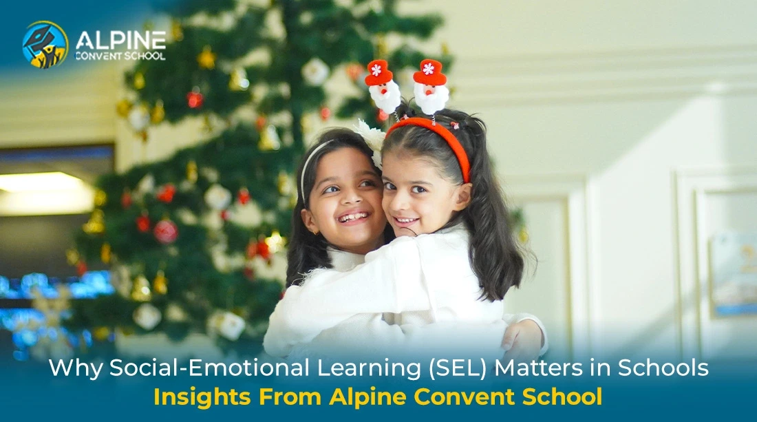Why Social-Emotional Learning (SEL) Matters in Schools — Insights From Alpine Convent School
