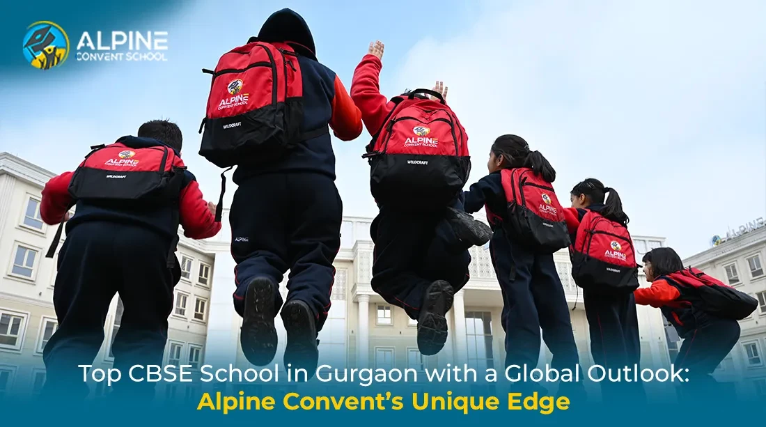 Top CBSE School in Gurgaon with a Global Outlook: Alpine Convent’s Unique Edge